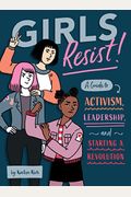 Girls Resist!: A Guide To Activism, Leadership, And Starting A Revolution