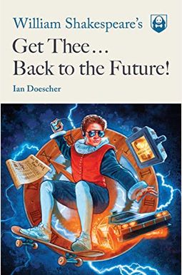 William Shakespeare's Get Thee Back To The Future! William Shakespeare's Get Thee Back To The Future!