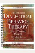The Expanded Dialectical Behavior Therapy Skills Training Manual: Practical Dbt For Self-Help, And Individual And Group Treatment Settings