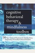 Cognitive Behavioral Therapy & Mindfulness Toolbox: 50 Tips, Tools And Handouts For Anxiety, Stress, Depression, Personality And Mood Disorders
