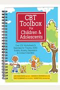 Cbt Toolbox For Children And Adolescents: Over 220 Worksheets & Exercises For Trauma, Adhd, Autism, Anxiety, Depression & Conduct Disorders