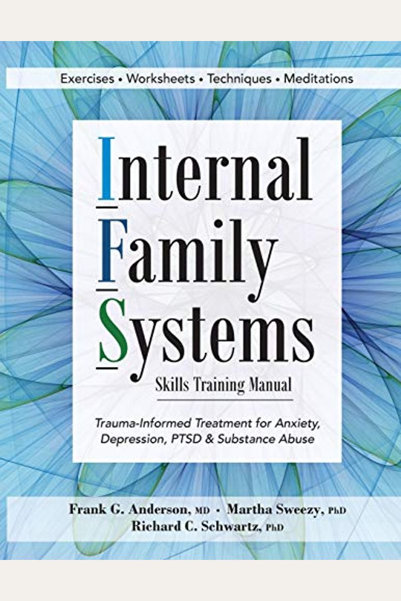 Internal Family Systems Skills Training Manual: Trauma-Informed Treatment For Anxiety, Depression, Ptsd & Substance Abuse