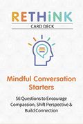 Rethink Card Deck Mindful Conversation Starters: 56 Questions To Encourage Compassion, Shift Perspective & Build Connection
