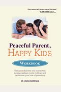 Peaceful Parent, Happy Kids Workbook: Using Mindfulness And Connection To Raise Resilient, Joyful Children And Rediscover Your Love Of Parenting