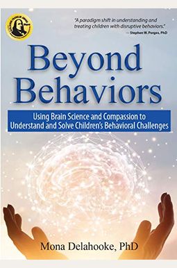 Beyond Behaviors: Using Brain Science And Compassion To Understand And Solve Children's Behavioral Challenges Beyond Behaviors: Using Brain Science And Compassion To Understand And Solve Children's Behavioral Challenges