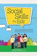 Social Skills For Kids: Over 75 Fun Games & Activities Fro Building Better Relationships, Problem Solving & Improving Communication