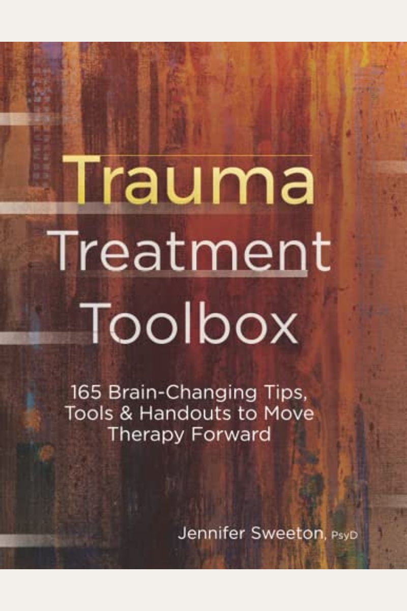 Trauma Treatment Toolbox: 165 Brain-Changing Tips, Tools & Handouts to Move Therapy Forward