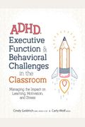 Adhd, Executive Function & Behavioral Challenges In The Classroom: Managing The Impact On Learning, Motivation And Stress