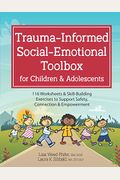 Trauma-Informed Social-Emotional Toolbox for Children & Adolescents: 116 Worksheets & Skill-Building Exercises to Support Safety, Connection & Empower