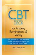 The Cbt Deck For Anxiety, Rumination, & Worry: 108 Practices To Calm The Mind, Soothe The Nervous System, And Live Your Life To The Fullest