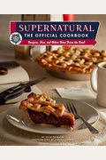 Supernatural: The Official Cookbook: Burgers, Pies, And Other Bites From The Road