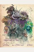 The Dark Crystal Bestiary: The Definitive Guide To The Creatures Of Thra (The Dark Crystal: Age Of Resistance, The Dark Crystal Book, Fantasy Art