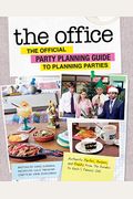 The Office: The Official Party Planning Guide To Planning Parties: Authentic Parties, Recipes, And Pranks From The Dundies To Kevin's Famous Chili