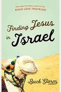 Finding Jesus In Israel: Through The Holy Land On The Road Less Traveled