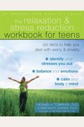 The Relaxation And Stress Reduction Workbook For Teens: Cbt Skills To Help You Deal With Worry And Anxiety