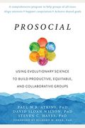 Prosocial: Using Evolutionary Science To Build Productive, Equitable, And Collaborative Groups