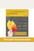 The Mindfulness And Acceptance Workbook For Teen Anxiety: Activities To Help You Overcome Fears And Worries Using Acceptance And Commitment Therapy