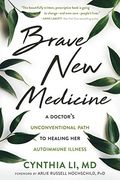 Brave New Medicine: A Doctor's Unconventional Path To Healing Her Autoimmune Illness