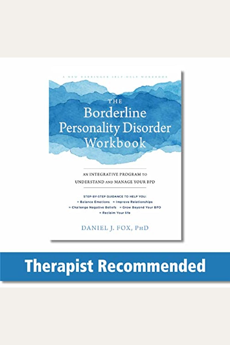 The Borderline Personality Disorder Workbook: An Integrative Program To Understand And Manage Your Bpd