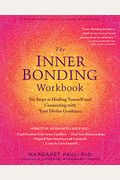 The Inner Bonding Workbook: Six Steps To Healing Yourself And Connecting With Your Divine Guidance