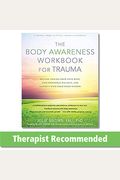 The Body Awareness Workbook For Trauma: Release Trauma From Your Body, Find Emotional Balance, And Connect With Your Inner Wisdom