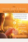 The Chronic Pain And Illness Workbook For Teens: Cbt And Mindfulness-Based Practices To Turn The Volume Down On Pain