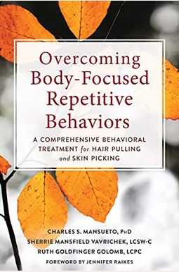 Overcoming Body-Focused Repetitive Behaviors: A Comprehensive Behavioral Treatment For Hair Pulling And Skin Picking Overcoming Body-Focused Repetitive Behaviors: A Comprehensive Behavioral Treatment For Hair Pulling And Skin Picking