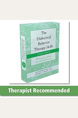 The Dialectical Behavior Therapy Skills Card Deck: 52 Practices To Balance Your Emotions Every Day The Dialectical Behavior Therapy Skills Card Deck: 52 Practices To Balance Your Emotions Every Day