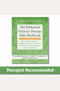 The Dialectical Behavior Therapy Skills Workbook: Practical Dbt Exercises For Learning Mindfulness, Interpersonal Effectiveness, Emotion Regulation, A