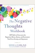 The Negative Thoughts Workbook: Cbt Skills To Overcome The Repetitive Worry, Shame, And Rumination That Drive Anxiety And Depression