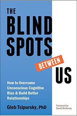 The Blindspots Between Us: How To Overcome Unconscious Cognitive Bias And Build Better Relationships The Blindspots Between Us: How To Overcome Unconscious Cognitive Bias And Build Better Relationships