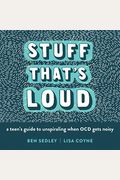 Stuff That's Loud: A Teen's Guide To Unspiraling When Ocd Gets Noisy