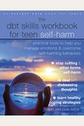 The Dbt Skills Workbook For Teen Self-Harm: Practical Tools To Help You Manage Emotions And Overcome Self-Harming Behaviors