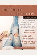 Mindfulness For Teen Anxiety: A Workbook For Overcoming Anxiety At Home, At School, And Everywhere Else