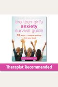 The Teen Girl's Anxiety Survival Guide: Ten Ways To Conquer Anxiety And Feel Your Best
