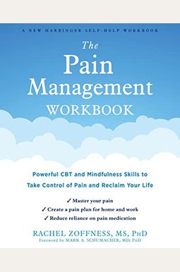 The Pain Management Workbook: Powerful Cbt And Mindfulness Skills To Take Control Of Pain And Reclaim Your Life The Pain Management Workbook: Powerful Cbt And Mindfulness Skills To Take Control Of Pain And Reclaim Your Life