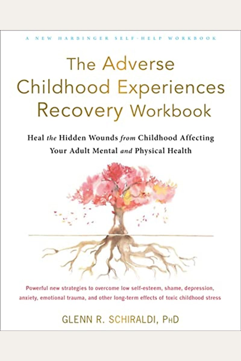 The Adverse Childhood Experiences Recovery Workbook: Heal The Hidden Wounds From Childhood Affecting Your Adult Mental And Physical Health