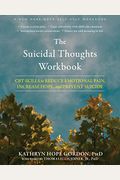 The Suicidal Thoughts Workbook: CBT Skills to Reduce Emotional Pain, Increase Hope, and Prevent Suicide