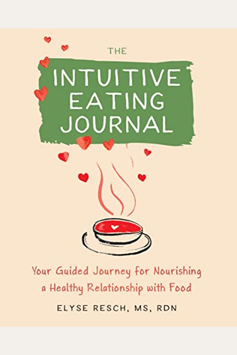 The Intuitive Eating Journal: Your Guided Journey For Nourishing A Healthy Relationship With Food