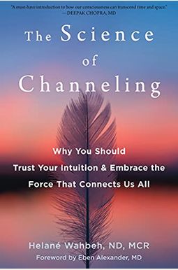 The Science Of Channeling: Why You Should Trust Your Intuition And Embrace The Force That Connects Us All The Science Of Channeling: Why You Should Trust Your Intuition And Embrace The Force That Connects Us All