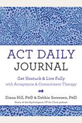 Act Daily Journal: Get Unstuck And Live Fully With Acceptance And Commitment Therapy