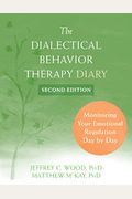 The Dialectical Behavior Therapy Diary: Monitoring Your Emotional Regulation Day By Day