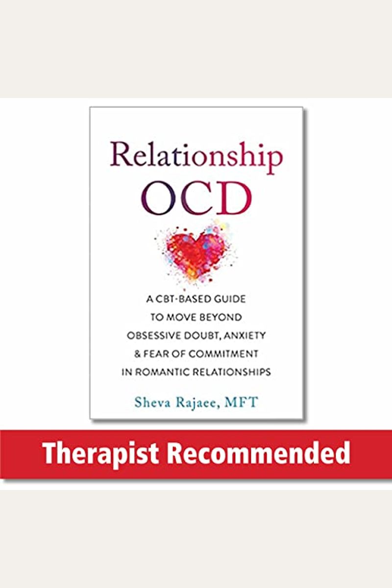 Relationship Ocd: A Cbt-Based Guide To Move Beyond Obsessive Doubt, Anxiety, And Fear Of Commitment In Romantic Relationships