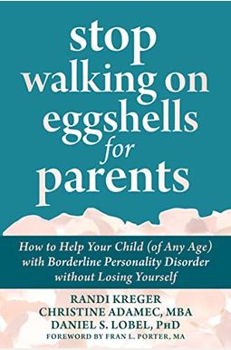 Stop Walking On Eggshells For Parents: How To Help Your Child (Of Any Age) With Borderline Personality Disorder Without Losing Yourself Stop Walking On Eggshells For Parents: How To Help Your Child (Of Any Age) With Borderline Personality Disorder Without Losing Yourself