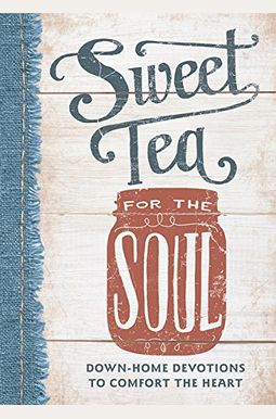 Sweet Tea For The Soul: Down-Home Devotions To Comfort The Heart Sweet Tea For The Soul: Down-Home Devotions To Comfort The Heart