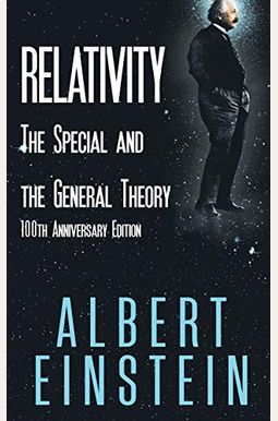 Relativity: The Special And The General Theory, 100th Anniversary Edition Relativity: The Special And The General Theory, 100th Anniversary Edition