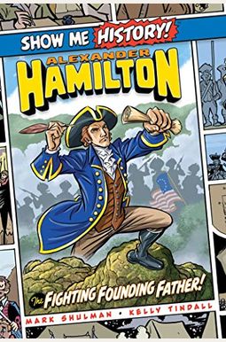 Alexander Hamilton: The Fighting Founding Father! (Show Me History!) Alexander Hamilton: The Fighting Founding Father! (Show Me History!)
