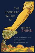 The Complete Works of Florence Scovel Shinn: The Game of Life and How to Play It; Your Word Is Your Wand; The Secret Door to Success; and The Power of