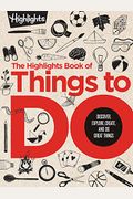 The Highlights Book Of Things To Do: Discover, Explore, Create, And Do Great Things