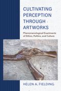 Cultivating Perception Through Artworks: Phenomenological Enactments Of Ethics, Politics, And Culture